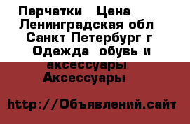 Перчатки › Цена ­ 50 - Ленинградская обл., Санкт-Петербург г. Одежда, обувь и аксессуары » Аксессуары   